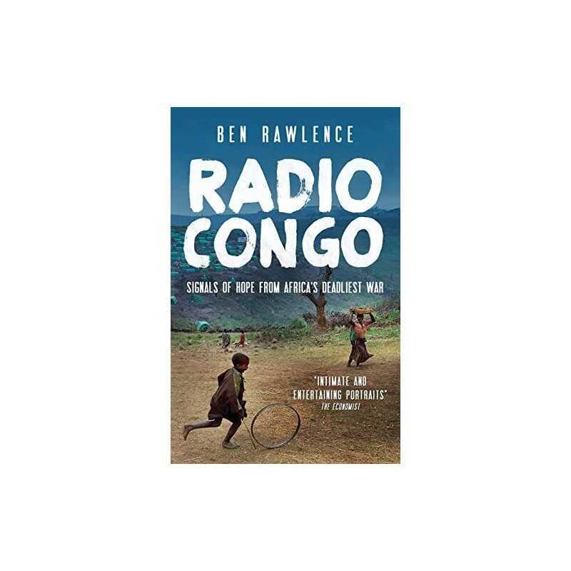Radio Congo: Signals Of Hope From AfricaS Deadliest War by Rawlence, Ben Book