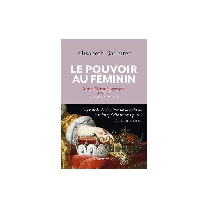 Le pouvoir au feminin: Marie-Theres..., Badinter, Elisa