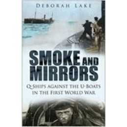 Smoke and Mirrors: Q-ships Against the U-boats in t... by Lake, Deborah Hardback