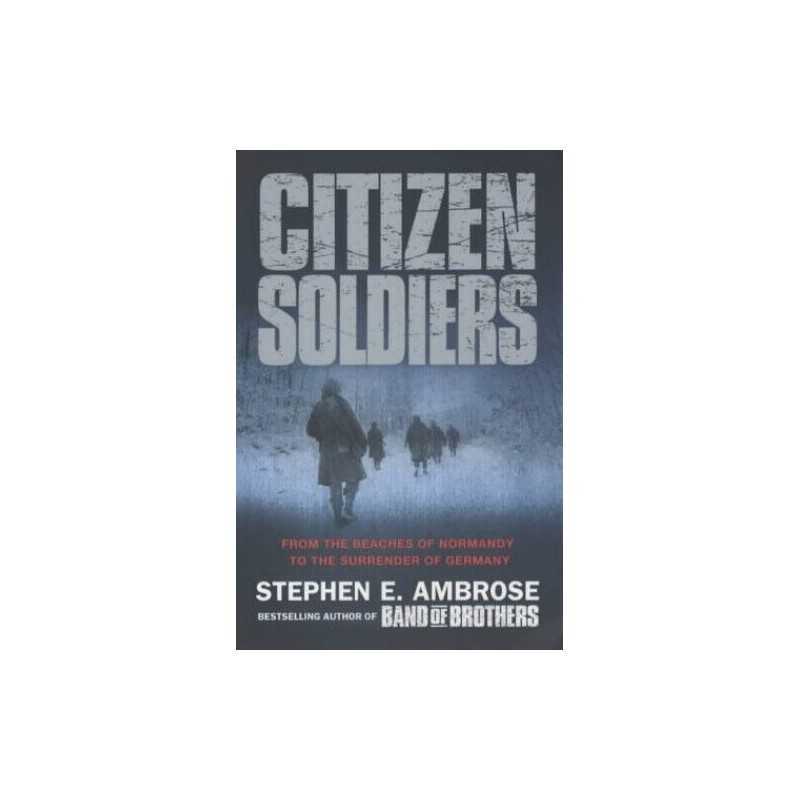 Citizen Soldiers: From The Normandy Beaches ... by Ambrose, Stephen E. Paperback
