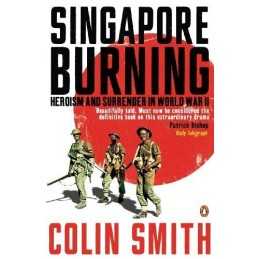 Singapore Burning: Heroism and Surrend..., Smith, Colin