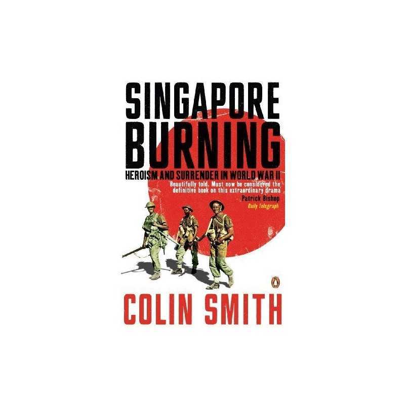 Singapore Burning: Heroism and Surrend..., Smith, Colin