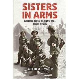 Sisters In Arms: British Army Nurses ..., Tyrer, Nicola