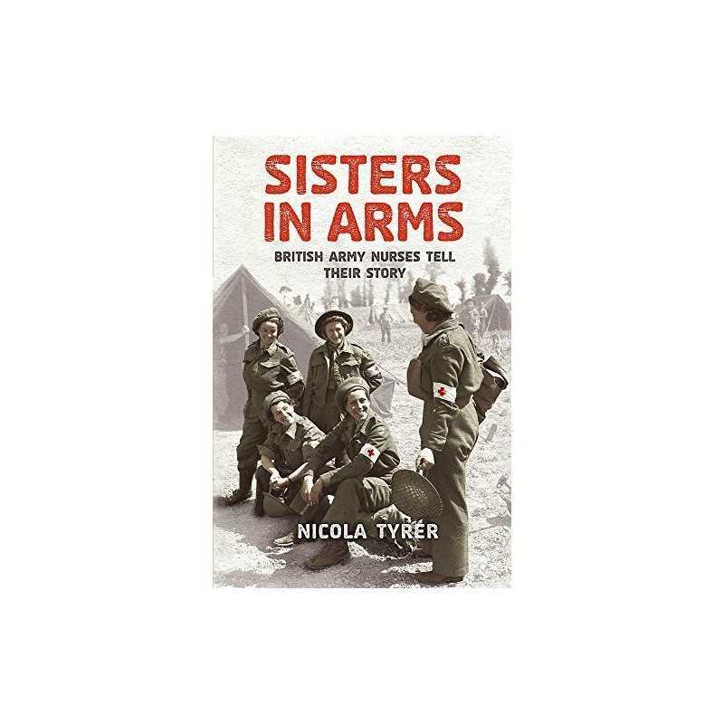 Sisters In Arms: British Army Nurses ..., Tyrer, Nicola
