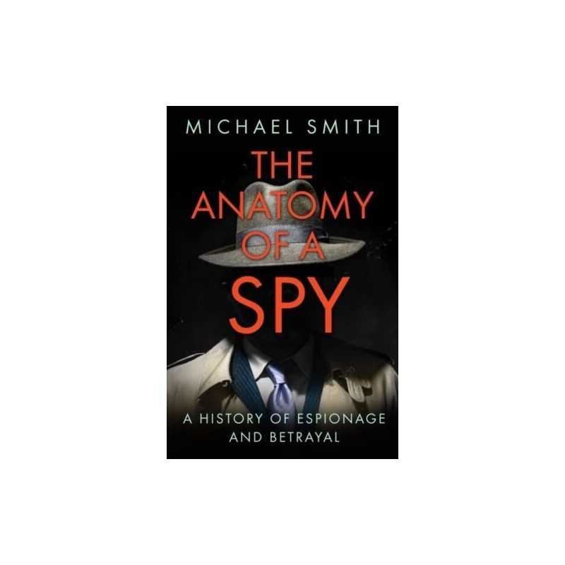 The Anatomy of a Spy: A History of E..., Smith, Michael