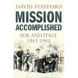 Mission Accomplished: SOE and Italy 1943-1945 by Stafford, David Book