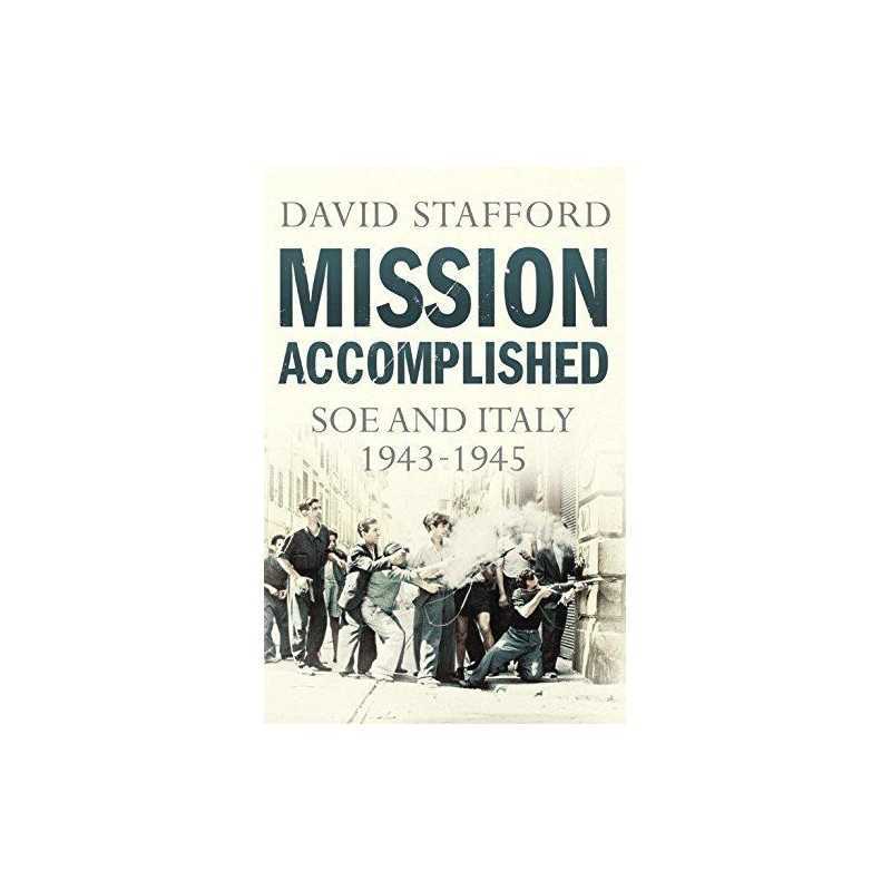 Mission Accomplished: SOE and Italy 1943-1945 by Stafford, David Book