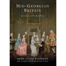 Mid-Georgian Britain (Shire Living Histories) by Jacqueline Riding Paperback The