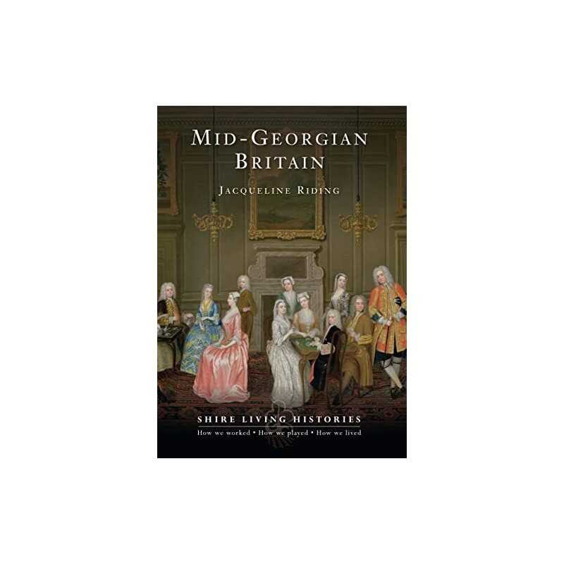 Mid-Georgian Britain (Shire Living Histories) by Jacqueline Riding Paperback The
