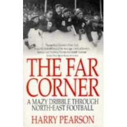 The Far Corner: A Mazy Dribble Through North-East... by Pearson, Harry Paperback