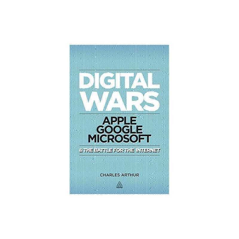 Digital Wars: Apple, Google, Microsoft and the Battle for ... by Arthur, Charles