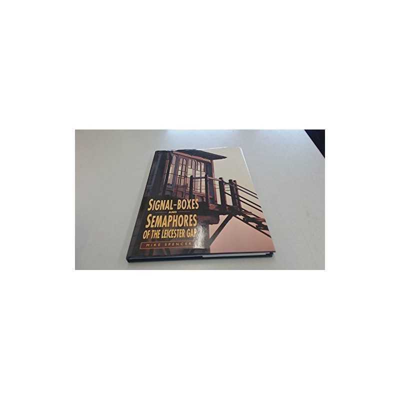 Signal-boxes and Semaphores of the Leicester Gap by Spencer, Mike Hardback Book