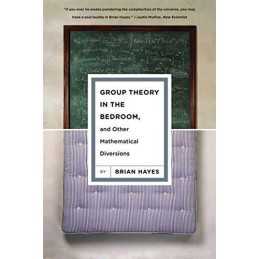 Group Theory in the Bedroom, and Other Mathematical Diversions by Hayes, Brian