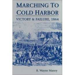 Marching to Cold Harbor: Victory an..., Maney, R. Wayne