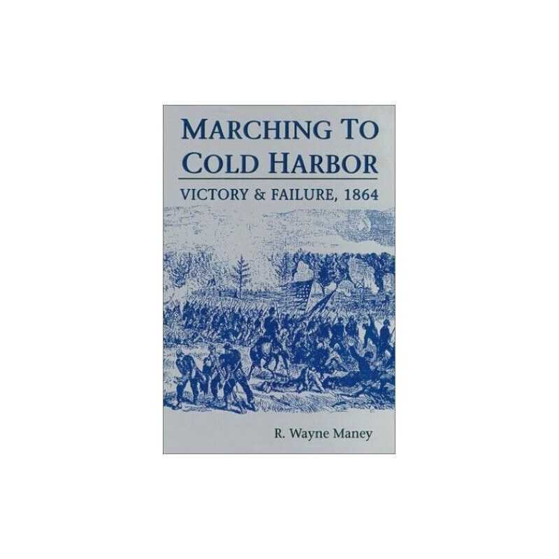 Marching to Cold Harbor: Victory an..., Maney, R. Wayne