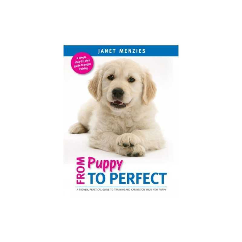 From Puppy to Perfect: A proven, practical guide to training... by Janet Menzies