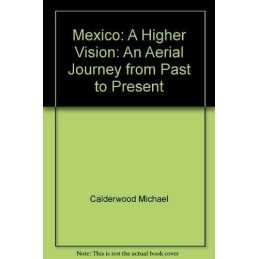 Mexico: A Higher Vision: An Aerial ..., Calderwood Mich