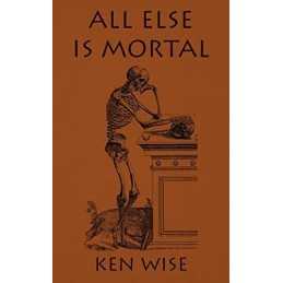 All Else Is Mortal, Wise, Ken