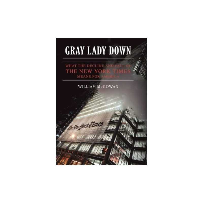 Gray Lady Down: What the Decline an..., Mcgowan, Willia