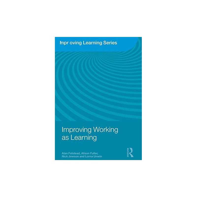 Improving Working as Learning (Impro..., Felstead, Alan
