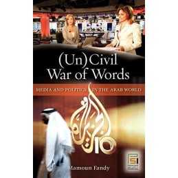 An Uncivil War of Words: Media and Pol..., Mamoun Fandy