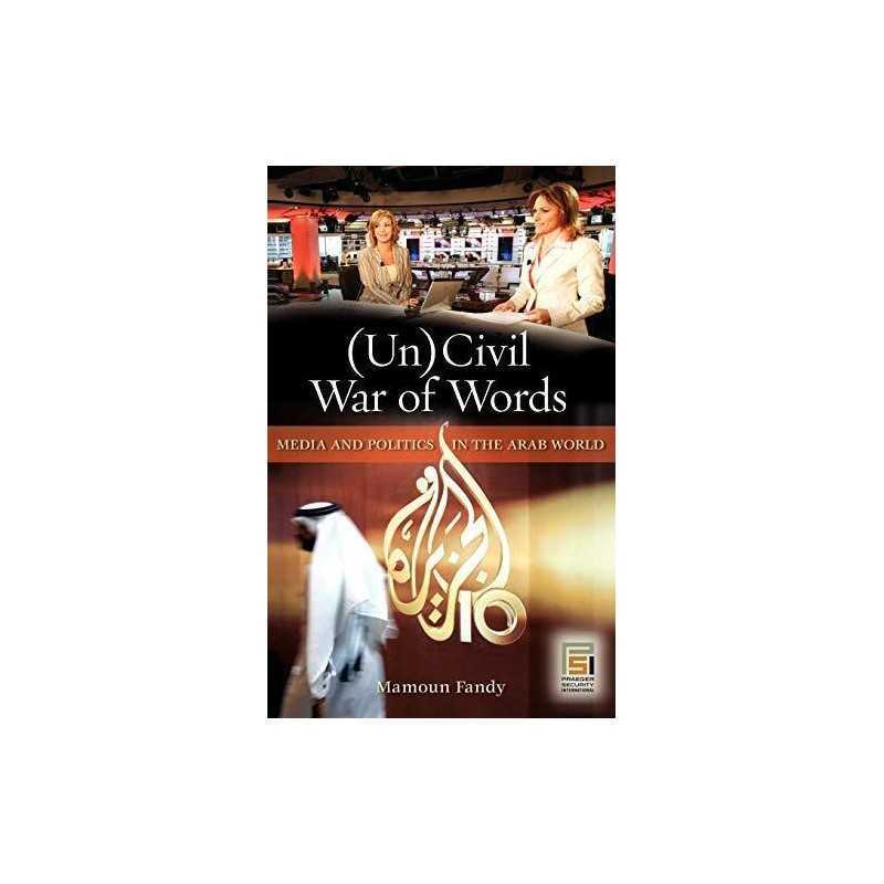 An Uncivil War of Words: Media and Pol..., Mamoun Fandy