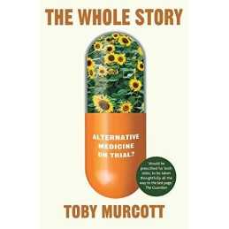 The Whole Story: Alternative Medicine ..., Toby Murcott