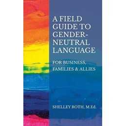 A Field Guide to Gender-Neutral Lan..., Roth, Shelley R