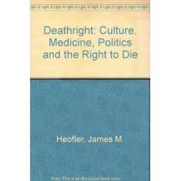 Deathright: Culture, Medicine, Poli..., Hoefler, James