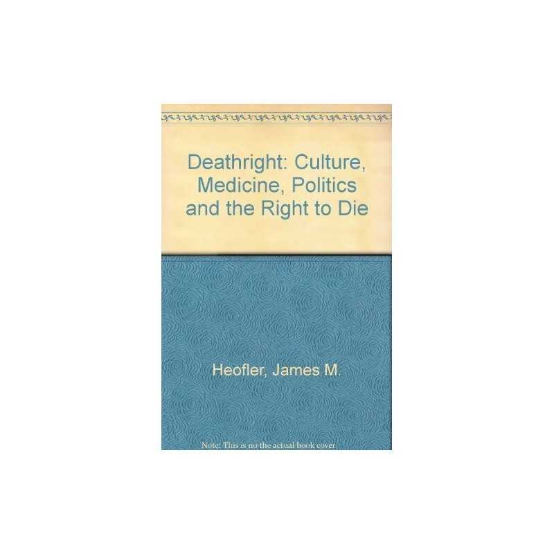 Deathright: Culture, Medicine, Poli..., Hoefler, James