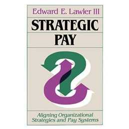 Strategic Pay: Aligning Organizational Strategies and Pay ... by Lawler Hardback