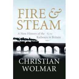 Fire & Steam: A New History of the Railways in ... by Wolmar, Christian Hardback