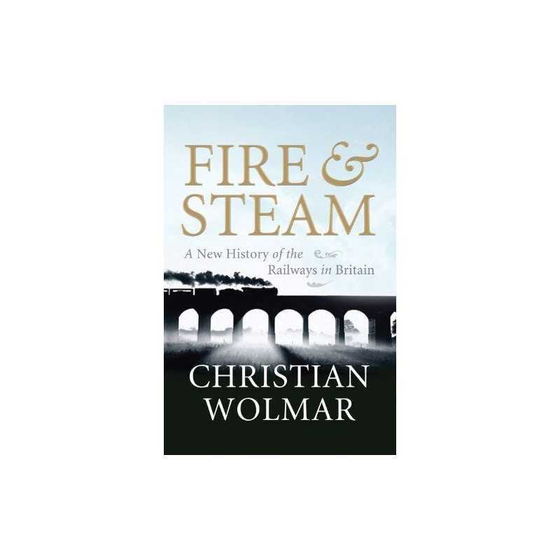 Fire & Steam: A New History of the Railways in ... by Wolmar, Christian Hardback