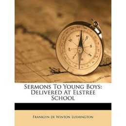 Sermons To Young Boys: Delivered At Elstree School