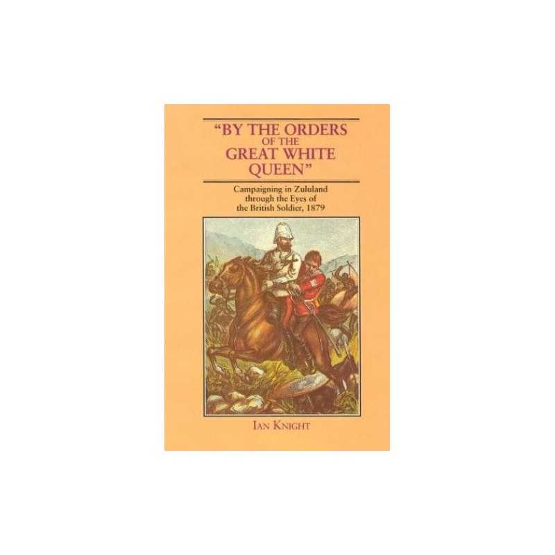 By the Orders of the Great White Queen: Campaigning in Zululand Thro... Hardback