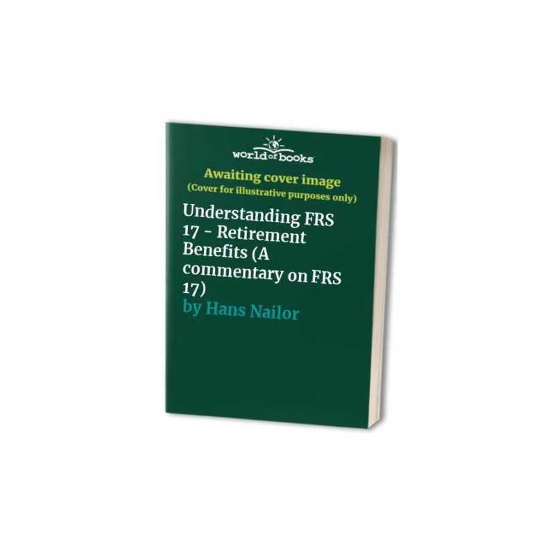 Understanding FRS 17 - Retirement Benefits (A comment... by Hans Nailor Hardback