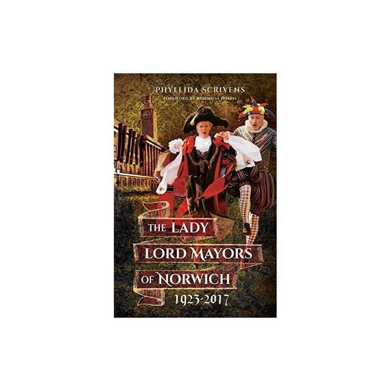 The Lady Lord Mayors of Norwich 1923 - 2017 by Phyllida Scrivens Book