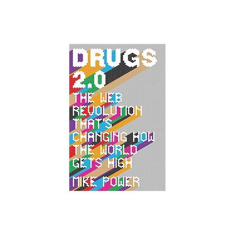 Drugs 2.0: The Web Revolution Thats Changing How the World Get... by Mike Power