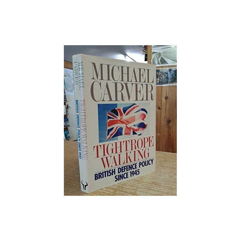 Tightrope Walking: British Defence Policy Since 1... by Carver, Michael Hardback