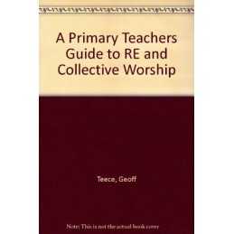 A Primary Teachers Guide to RE and Collective Worship by Teece, Geoff Paperback