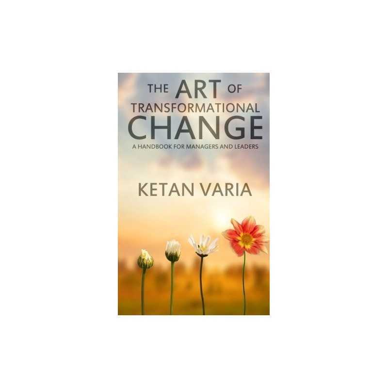 The Art of Transformational Change: A Handbook for Managers a... by Varia, Ketan