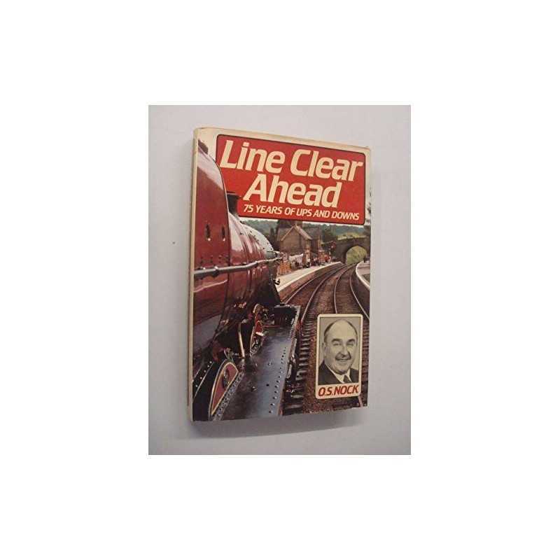 Line Clear Ahead: Seventy-five Years of Ups and Downs by Nock, O. S. Hardback