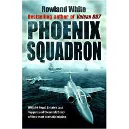 Phoenix Squadron: HMS Ark Royal, Britainss Last Topguns a... by Rowland White