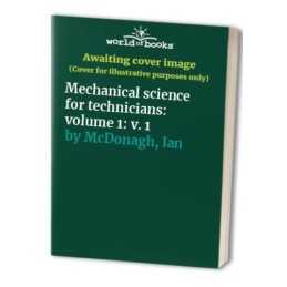 Mechanical science for technicians: volume 1: v. 1 by McDonagh, Ian Hardback The