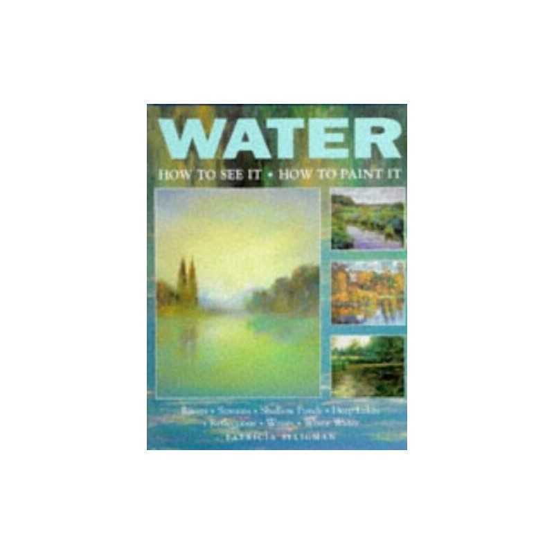 WATER HOW TO SEE IT HOW TO PAINT: How to See I... by Seligman, Patricia Hardback