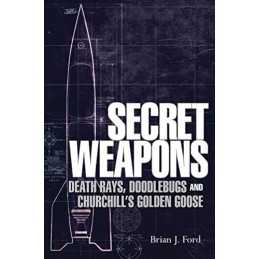 Secret Weapons: Death Rays, Doodlebugs and Churchill?s Gol... by Ford, Brian J