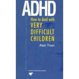 ADHD: How to Deal with Very Difficult Children (Huma... by Train, Alan Paperback