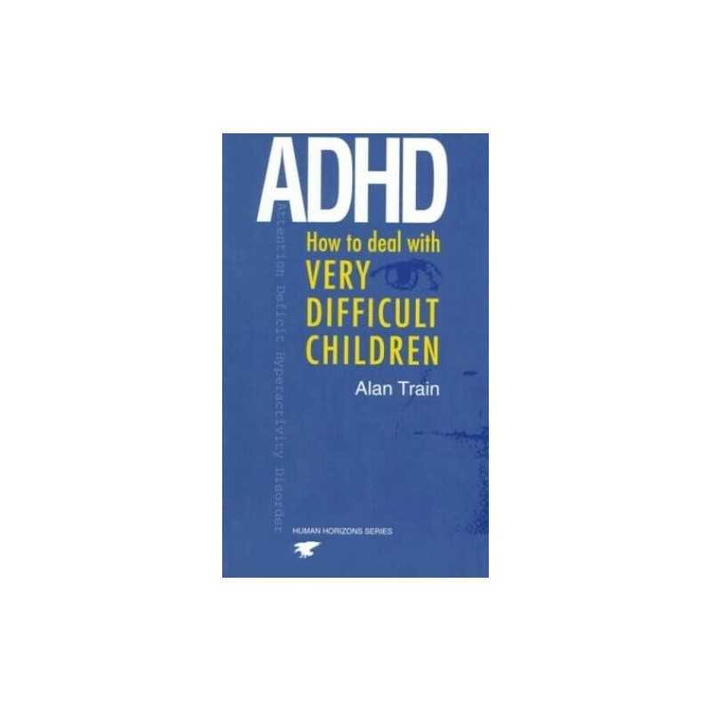 ADHD: How to Deal with Very Difficult Children (Huma... by Train, Alan Paperback