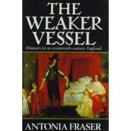 The Weaker Vessel: Womans Lot in Seventeent... by Fraser, Lady Antonia Hardback