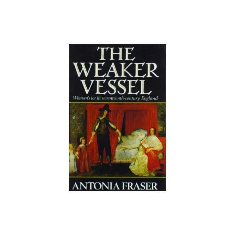The Weaker Vessel: Womans Lot in Seventeent... by Fraser, Lady Antonia Hardback